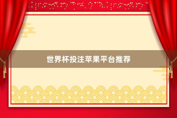 世界杯投注苹果平台推荐