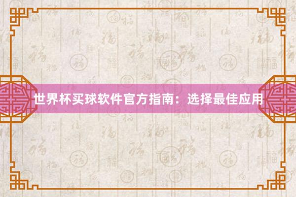 世界杯买球软件官方指南：选择最佳应用