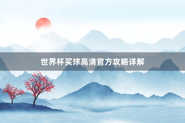 世界杯买球高清官方攻略详解